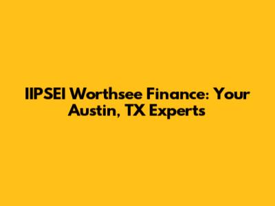 IIPSEI Worthsee Finance: Your Austin, TX Experts
